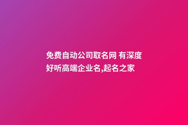 免费自动公司取名网 有深度好听高端企业名,起名之家-第1张-公司起名-玄机派